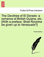 The Deviltree of El Dorado: A Romance of British Guiana, Etc. [With a Preface: Shall Roraima Be Given Up to Venezuela?]