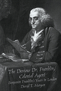 The Devious Dr. Franklin: Colonial Agent Benjamin Franklin's Years in London