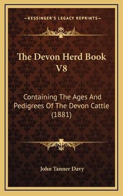 The Devon Herd Book V8: Containing the Ages and Pedigrees of the Devon Cattle (1881) - Davy, John Tanner