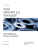 The Devops 2.2 Toolkit: Self-Sufficient Docker Clusters: Building Self-Adaptive and Self-Healing Docker Clusters