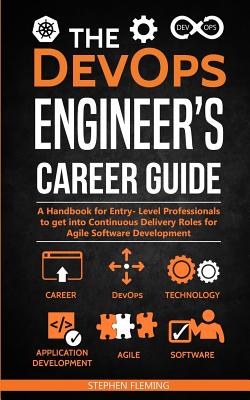 The DevOps Engineer's Career Guide: A Handbook for Entry- Level Professionals to get into Continuous Delivery Roles for Agile Software Development - Fleming, Stephen