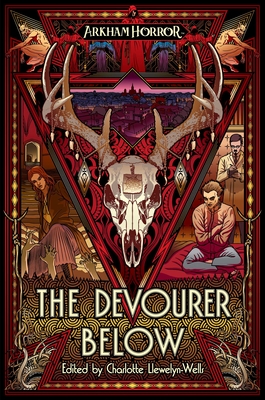 The Devourer Below: An Arkham Horror Anthology - Llewelyn-Wells, Charlotte (Editor), and Reynolds, Josh, and Dicken, Evan
