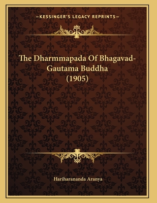 The Dharmmapada of Bhagavad-Gautama Buddha (1905) - Aranya, Hariharananda (Translated by)