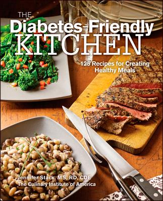 The Diabetes-Friendly Kitchen: 125 Recipes for Creating Healthy Meals - The Culinary Institute of America, and Stack, Jennifer, MS, Rd, Cde