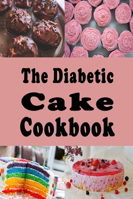The Diabetic Cake Cookbook: Sugar Free Cake Recipes for People With Diabetes - Sommers, Laura