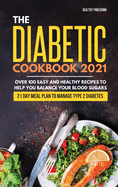 The Diabetic Cookbook 2021: Over 100 Easy and Healthy Recipes to Help You Balance Your Blood Sugars 21 Day Meal Plan to Manage Type 2 Diabetes