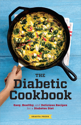 The Diabetic Cookbook: Easy, Healthy, and Delicious Recipes for a Diabetes Diet - Shasta Press