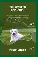 The Diabetic Dog Guide: Supportive Care, Nutrition and Daily Routines for Thriving Together