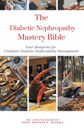 The Diabetic Nephropathy Mastery Bible: Your Blueprint For Complete Diabetic Nephropathy Management