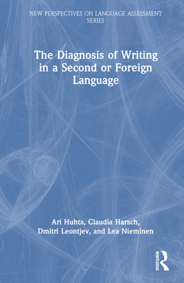 The Diagnosis of Writing in a Second or Foreign Language - Huhta, Ari, and Harsch, Claudia, and Leontjev, Dmitri