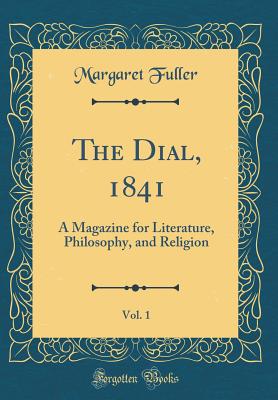The Dial, 1841, Vol. 1: A Magazine for Literature, Philosophy, and Religion (Classic Reprint) - Fuller, Margaret