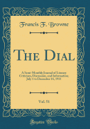 The Dial, Vol. 51: A Semi-Monthly Journal of Literary Criticism, Discussion, and Information; July 1 to December 16, 1911 (Classic Reprint)