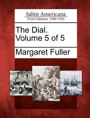 The Dial. Volume 5 of 5 - Fuller, Margaret