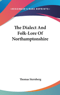 The Dialect And Folk-Lore Of Northamptonshire