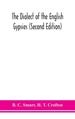 The dialect of the English gypsies (Second Edition) - C Smart, B, and T Crofton, H