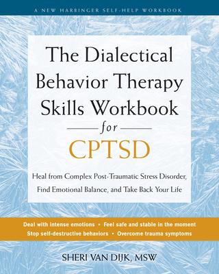 The Dialectical Behavior Therapy Skills Workbook for Cptsd: Heal from Complex Post-Traumatic Stress Disorder, Find Emotional Balance, and Take Back Your Life - Van Dijk, Sheri, MSW