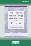 The Dialectical Behavior Therapy Skills Workbook for Psychosis: Manage Your Emotions, Reduce Symptoms, and Get Back to Your Life [Large Print 16 Pt Edition]