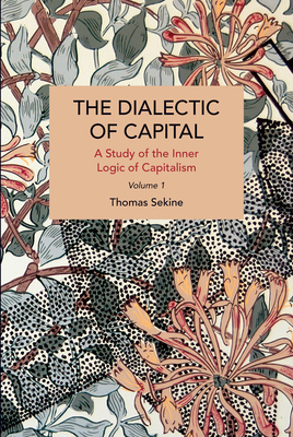 The Dialectics of Capital (Volume 1): A Study of the Inner Logic of Capitalism - Sekine, Thomas T