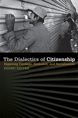 The Dialectics of Citizenship: Exploring Privilege, Exclusion, and Racialization - Reiter, Bernd