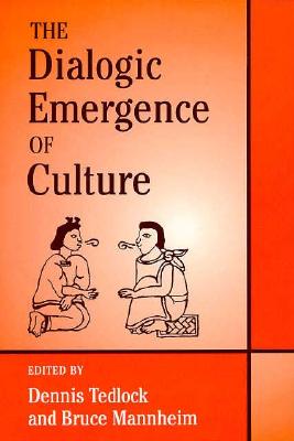 The Dialogic Emergence of Culture - Tedlock, Dennis (Editor), and Mannheim, Bruce (Editor)