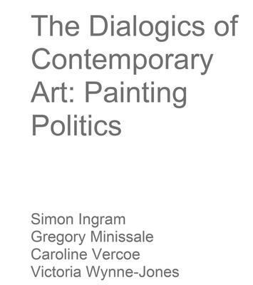 The Dialogics of Contemporary Art: Painting Politics - Ingram, Simon (Text by), and Minissale, Gregory (Text by), and Vercoe, Caroline (Text by)