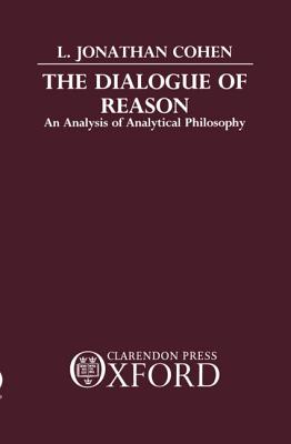 The Dialogue of Reason: An Analysis of Analytical Philosophy - Cohen, L Jonathan