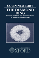 The Diamond Ring: Business, Politics, and Precious Stones in South Africa, 1867-1947