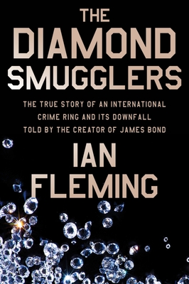 The Diamond Smugglers: The True Story of an International Crime Ring and Its Downfall, Told by the Creator of James Bond - Fleming, Ian