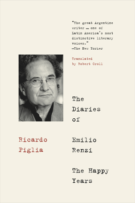 The Diaries of Emilio Renzi: The Happy Years - Piglia, Ricardo, and Croll, Robert (Translated by)