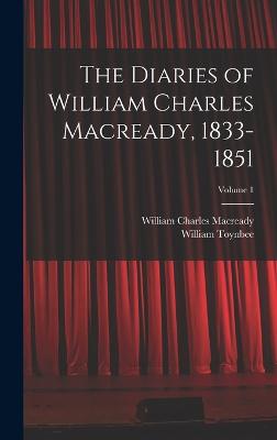 The Diaries of William Charles Macready, 1833-1851; Volume 1 - Toynbee, William, and Macready, William Charles