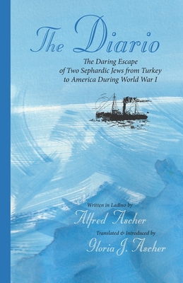 The Diario: The Daring Escape of Two Sephardic Jews from Turkey to America During World War I - Ascher, Alfred, and Ascher, Gloria J