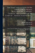The Diary and Letters of His Excellency Thomas Hutchinson ... Captain-General and Governor-In-Chief of ... Massachusetts Bay ...: Comp. From the Original Documents Still Remaining in the Possession of His Descendants; Volume 1