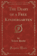 The Diary of a Free Kindergarten (Classic Reprint)