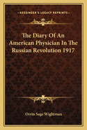 The Diary Of An American Physician In The Russian Revolution 1917