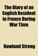 The Diary of an English Resident in France During War Time