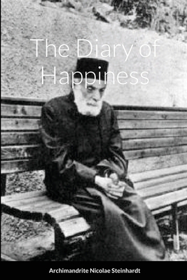 The Diary of Happiness - Steinhardt, Archimandrite Nicolae, and Fericirii, Jurnalul, and Seraphim, Archimandrite