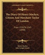 The Diary Of Henry Machyn, Citizen And Merchant-Taylor Of London: From 1550 To 1563 (1848)