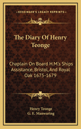 The Diary of Henry Teonge: Chaplain on Board H.M.'s Ships Assistance, Bristol, and Royal Oak 1675-1679