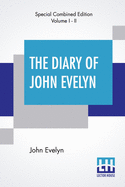 The Diary Of John Evelyn (Complete): Edited From The Original Mss By William Bray With A Biographical Introduction By The Editor And A Special Introduction By Richard Garnett (Complete Edition Of Two Volumes)