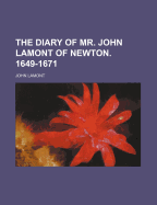 The Diary of Mr. John Lamont of Newton. 1649-1671