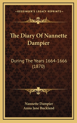 The Diary of Nannette Dampier: During the Years 1664-1666 (1870) - Dampier, Nannette, and Buckland, Anna Jane (Translated by)