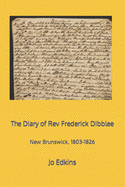 The Diary of Rev Frederick Dibblee: New Brunswick, 1803-1826
