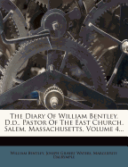 The Diary of William Bentley, D.D., Pastor of the East Church, Salem, Massachusetts ..; Volume 1