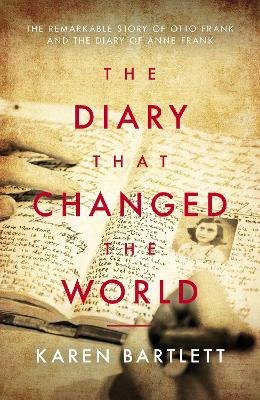 The Diary That Changed the World: The Remarkable Story of Otto Frank and the Diary of Anne Frank - Bartlett, Karen