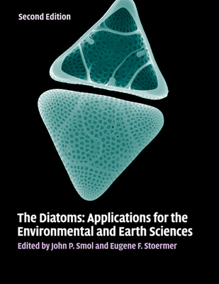 The Diatoms: Applications for the Environmental and Earth Sciences - Smol, John P (Editor), and Stoermer, Eugene F (Editor)