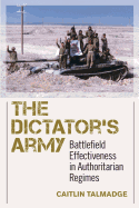 The Dictator's Army: Battlefield Effectiveness in Authoritarian Regimes