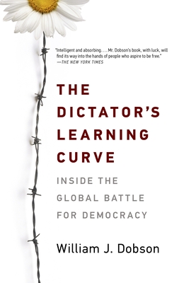 The Dictator's Learning Curve: Inside the Global Battle for Democracy - Dobson, William J