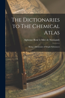 The Dictionaries to The Chemical Atlas: Being a Dictionary of Simple Substances - Ren Le Mire de Normandy, Alphonse