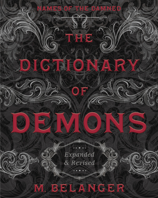 The Dictionary of Demons: Expanded & Revised: Names of the Damned - Belanger, M