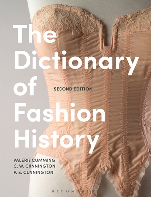 The Dictionary of Fashion History - Cumming, Valerie, and Cunnington, C W, and Cunnington, P E